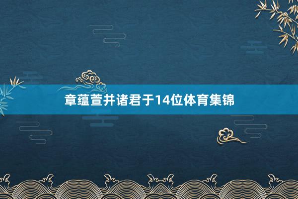 章蕴萱并诸君于14位体育集锦