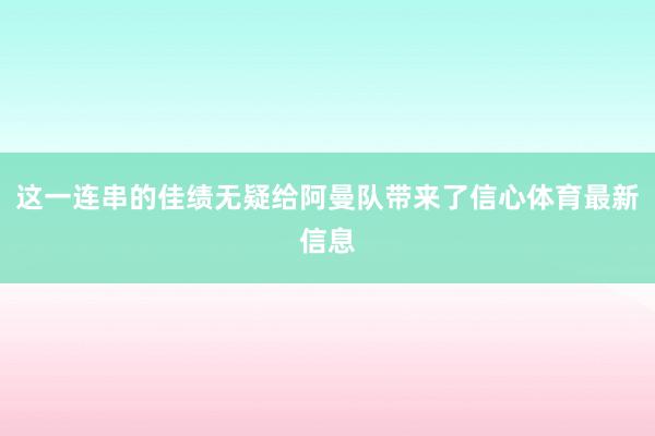 这一连串的佳绩无疑给阿曼队带来了信心体育最新信息