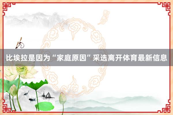 比埃拉是因为“家庭原因”采选离开体育最新信息