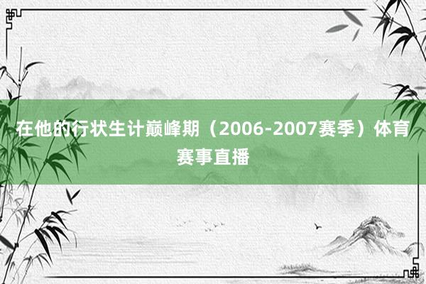 在他的行状生计巅峰期（2006-2007赛季）体育赛事直播