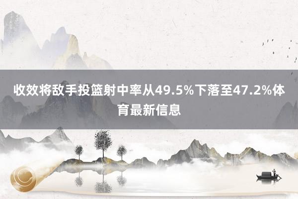 收效将敌手投篮射中率从49.5%下落至47.2%体育最新信息