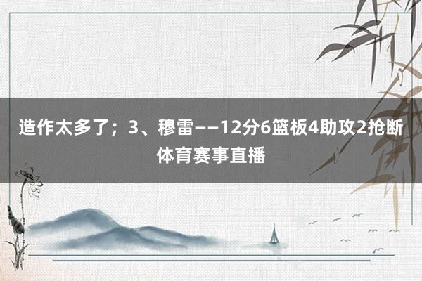 造作太多了；3、穆雷——12分6篮板4助攻2抢断体育赛事直播